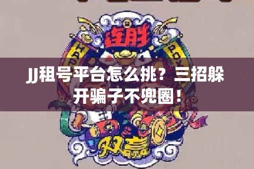 JJ租号平台怎么挑？三招躲开骗子不兜圈！