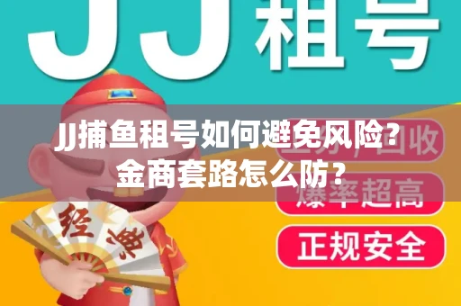 JJ捕鱼租号如何避免风险？金商套路怎么防？