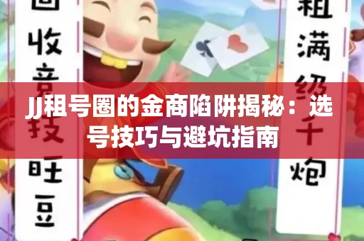 JJ租号圈的金商陷阱揭秘：选号技巧与避坑指南