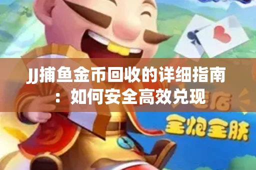 JJ捕鱼金币回收的详细指南：如何安全高效兑现