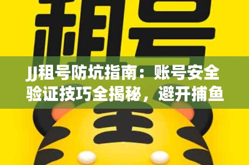JJ租号防坑指南：账号安全验证技巧全揭秘，避开捕鱼陷阱！